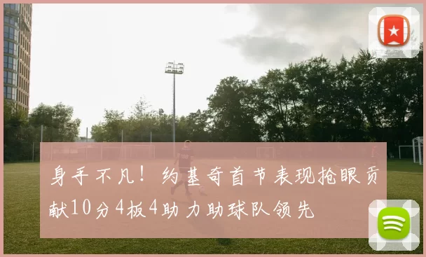 身手不凡！约基奇首节表现抢眼贡献10分4板4助力助球队领先